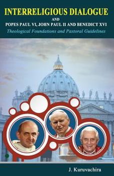 Paperback Interreligious dialogue and Popes Paul VI, John Paul II and Benedict XVI: Theoogial Foundations and Pastoral Guidelines Book