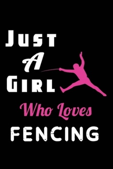 Just a girl who loves Fencing: Perfect journal gift for girls notebook That loves sports: Blank Lined Notebook /  ( 6 x 9 - 120 Blank Lined Pages ) Matte Finish