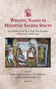 Writing Names in Medieval Sacred Spaces: Inscriptions in the West, from Late Antiquity to the Early Middle Ages