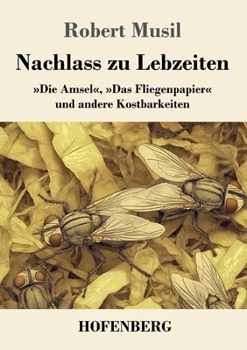 Nachlass zu Lebzeiten: »Die Amsel«, »Das Fliegenpapier« und andere Kostbarkeiten (German Edition)
