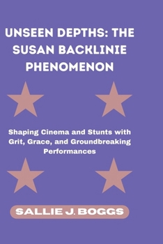 UNSEEN DEPTHS: THE SUSAN BACKLINIE PHENOMENON: Shaping Cinema and Stunts with Grit, Grace, and Groundbreaking Performances (The Collection Of Captivating Breaking News)