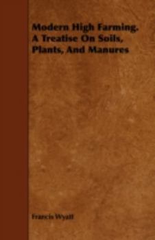 Paperback Modern High Farming. a Treatise on Soils, Plants, and Manures Book