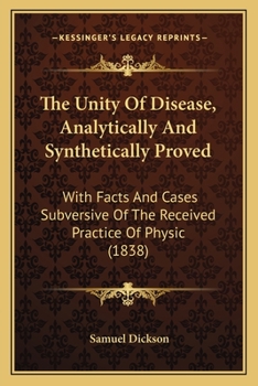 Paperback The Unity Of Disease, Analytically And Synthetically Proved: With Facts And Cases Subversive Of The Received Practice Of Physic (1838) Book