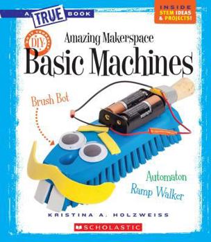 Library Binding Amazing Makerspace DIY Basic Machines (a True Book: Makerspace Projects) Book