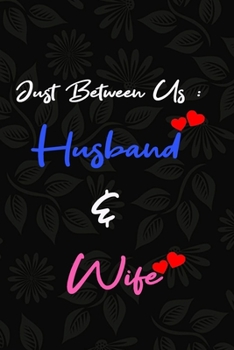 Just Between Us  Husband And Wife: awseome cute journal notebook gift valentine day for wife,husband,couple,Boyfriend,Girlfriend valentine day for her,him