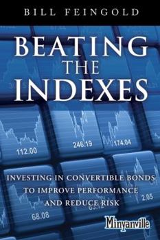Hardcover Beating the Indexes: Investing in Convertible Bonds to Improve Performance and Reduce Risk (Minyanville Media) Book