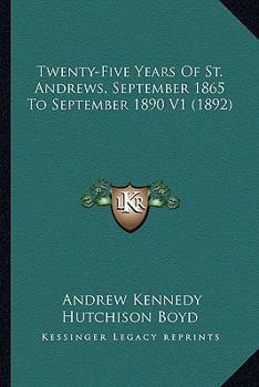 Paperback Twenty-Five Years Of St. Andrews, September 1865 To September 1890 V1 (1892) Book