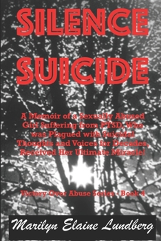 SILENCE SUICIDE: A Memoir of a Sexually Abused Girl Suffering from PTSD, Who was Plagued with Suicidal Thoughts and Voices for Decades, Received Her Ultimate Miracle! (Victory Over Abuse)