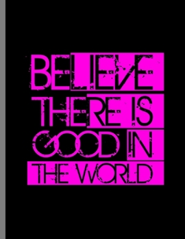 Paperback Believe There Is Good In The World: Be The Good Inspiring Quotes Wide Ruled Lined Notebook - 120 Pages 8.5x11 Composition Book