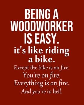 Being a Woodworker is Easy. It's like riding a bike. Except the bike is on fire. You're on fire. Everything is on fire. And you're in hell.: Calendar 2020, Monthly & Weekly Planner Jan. - Dec. 2020