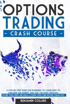 Paperback Options Trading Crash Course: A Step-by-Step Guide for Beginners to Learn How to Evaluate the Market and Pick the right Options. Secure your Funds a Book