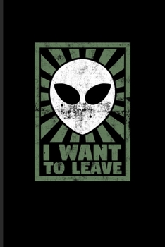 I Want To Leave: Alien & Extraterrestrial Undated Planner | Weekly & Monthly No Year Pocket Calendar | Medium 6x9 Softcover | For Cosmology & Science Nerd Fans