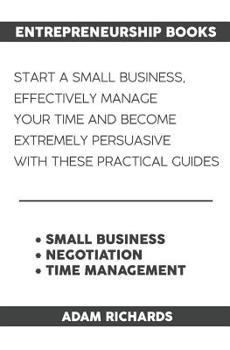 Paperback Entrepreneurship Books: Start a Small Business, Effectively Manage Your Time and Become Extremely Persuasive with These Practical Guides Book
