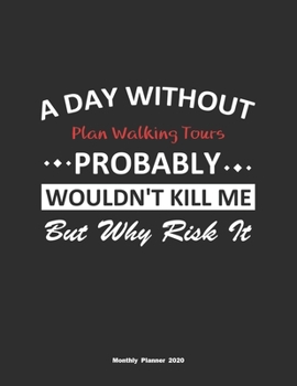 Paperback A Day Without Plan Walking Tours Probably Wouldn't Kill Me But Why Risk It Monthly Planner 2020: Monthly Calendar / Planner Plan Walking Tours Gift, 6 Book