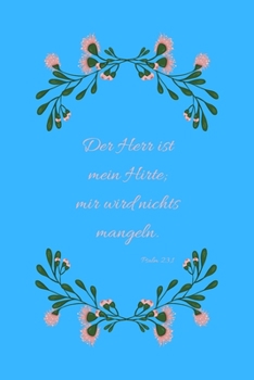Der Herr ist mein Hirte; mir wird nichts mangeln. Psalm 23,1: Christliches Notizbuch - Liniert - Insgesamt 135 Seiten - Maße ca. DIN A5 (German Edition)