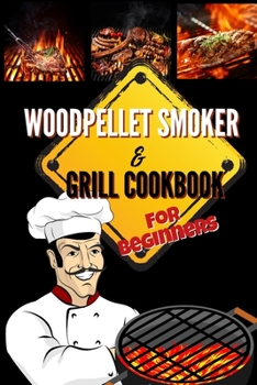 Paperback Wood Pellet Smoker & Grill Cookbook For Beginners: Mouthwatering Smoking and Grilling Recipes For Beginners: Let You Wow Neighbors And Enjoy Happy Mom Book