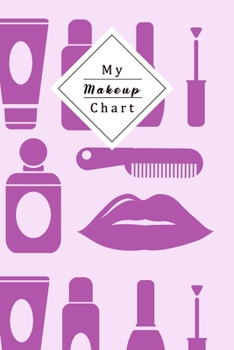 My Makeup Chart: Perfect For Beauty School Students Or Professional Artists | Journal For Your Makeup´S To Never Forget Any Of Your Stils | Makeup Chart Journal