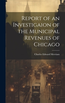 Hardcover Report of an Investigaion of the Municipal Revenues of Chicago Book