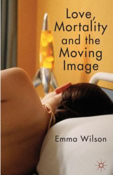 Hardcover Love, Mortality and the Moving Image Book
