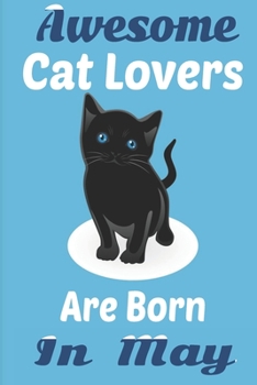 Awesome Cat Lovers Are Born In May: Cat Birthday Gifts Cat Gifts for Cat lovers. Cat lover gifts. This Cat Notebook or Cat Journal  Cat Owner Gifts. Cat Novelty Gifts.