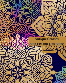 Antique Crosses Collection Log Book: Keep Track Your Collectables ( 60 Sections For Management Your Personal Collection ) - 125 Pages , 8x10 Inches, Paperback