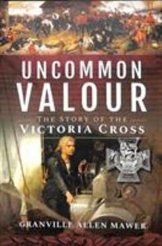 Hardcover Uncommon Valour: The Story of the Victoria Cross Book