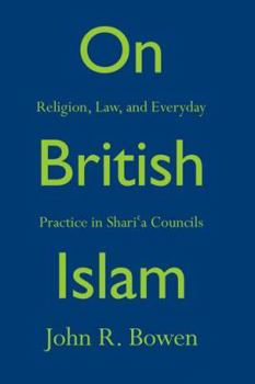Hardcover On British Islam: Religion, Law, and Everyday Practice in Shari&#703;a Councils Book