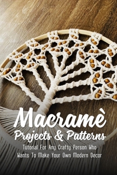 Paperback Macram? Projects & Patterns: Tutorial For Any Crafty Person Who Wants To Make Your Own Modern Decor: How Do I Start Learning Macrame Book