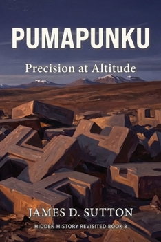 Pumapunku: Precision at Altitude (Hidden History Revisited)