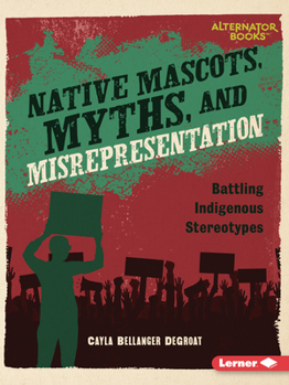 Paperback Native Mascots, Myths, and Misrepresentation: Battling Indigenous Stereotypes Book