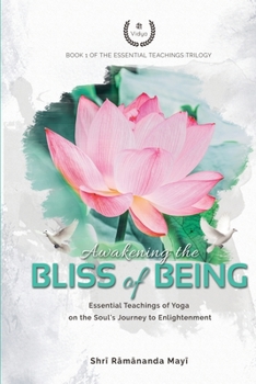 Paperback Awakening the Bliss of Being: Essential Teachings of Yoga on the Soul's Journey to Enlightenment Book