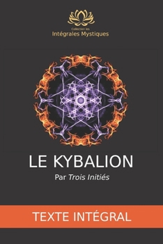 Paperback Le Kybalion - Texte int?gral: ?tude de la philosophie herm?tique de l'ancienne ?gypte et de l'ancienne Gr?ce par Trois Initi?s [French] Book