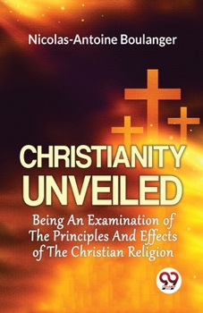 Christianity Unveiled by Baron D'Holbach: A Controversy in Documents (Rescued from Obscurity)