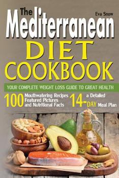 Paperback The Mediterranean Diet Cookbook: Your Complete Weight Loss Guide to Great Health: 100 Mouthwatering Recipes Featuring Pictures, Nutrition Facts, and a Book