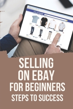 Paperback Selling On eBay For Beginners: Steps To Success: Things To Sell On Ebay Book