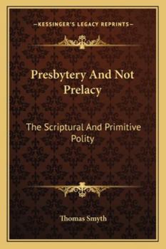 Paperback Presbytery And Not Prelacy: The Scriptural And Primitive Polity Book