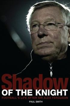 Hardcover Shadow of the Knight: Following in the Footsteps of Sir Alex Ferguson Book