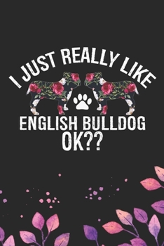 I Just Really Like English Bulldog Ok?: Cool English Bulldog Dog Journal Notebook - English Bulldog Puppy Lover Gifts – Funny English Bulldog Dog ... Bulldog Owner Gifts. 6 x 9 in 120 pages