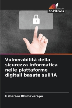Vulnerabilità della sicurezza informatica nelle piattaforme digitali basate sull'IA (Italian Edition)