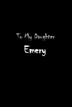 To My Dearest Daughter Emery: Letters from Dads Moms to Daughter, Baby girl Shower Gift for New Fathers, Mothers & Parents, Journal (Lined 120 Pages Cream Paper, 6x9 inches, Soft Cover, Matte Finish)