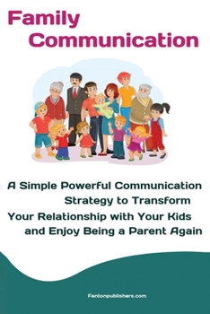 Paperback Family Communication: A Simple Powerful Communication Strategy to Transform Your Relationship with Your Kids and Enjoy Being a Parent Again Book