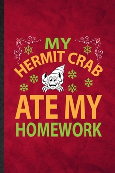 My Hermit Crab Ate My Homework: Funny Blank Lined Hermit Crab Owner Vet Notebook/ Journal, Graduation Appreciation Gratitude Thank You Souvenir Gag Gift, Novelty Cute Graphic 110 Pages