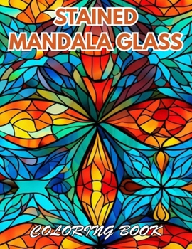 Stained Mandala Glass Coloring Book: 100+ Beautiful Designs for Stress Relief, Relaxation, and Creativity