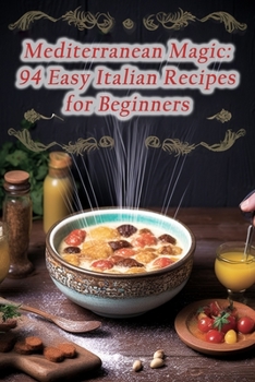 Paperback Mediterranean Magic: 94 Easy Italian Recipes for Beginners Book