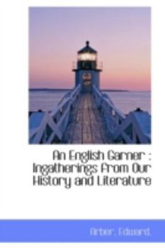 An English Garner : Ingatherings from Our History and Literature