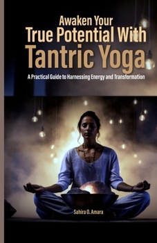Paperback Awaken Your True Potential with Tantric Yoga: A Practical Guide to Harnessing Energy and Transformation Book