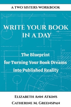 Write Your Book in a Day : The Two Sisters Blueprint to Turn Your Book Dreams into Published Reality