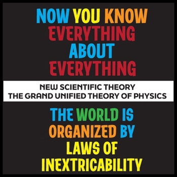 Now You Know Everything About Everything: The Grand Unified Theory of Physics