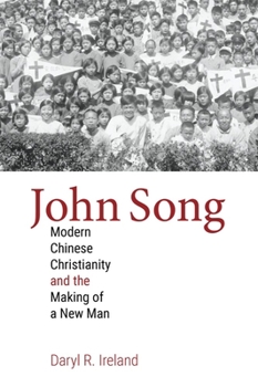 John Song: Modern Chinese Christianity and the Making of a New Man - Book  of the Studies in World Christianity