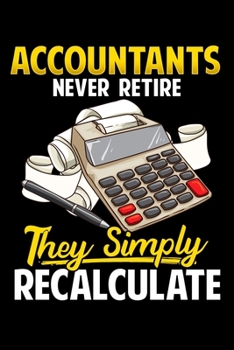 Paperback Accountants Never Retire They Simply Recalculate: Funny Accountants Never Retire They Simply Recalculate Pun Blank Composition Notebook for Journaling Book